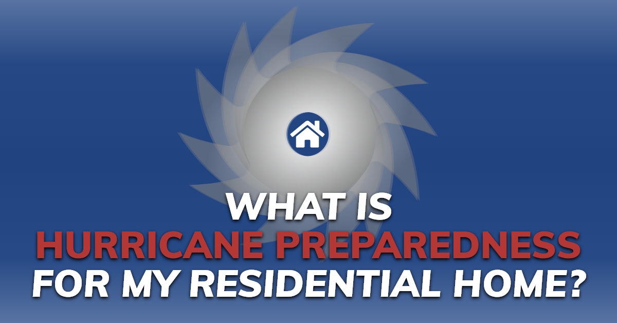 What Is Hurricane Preparedness For My Residential Home?