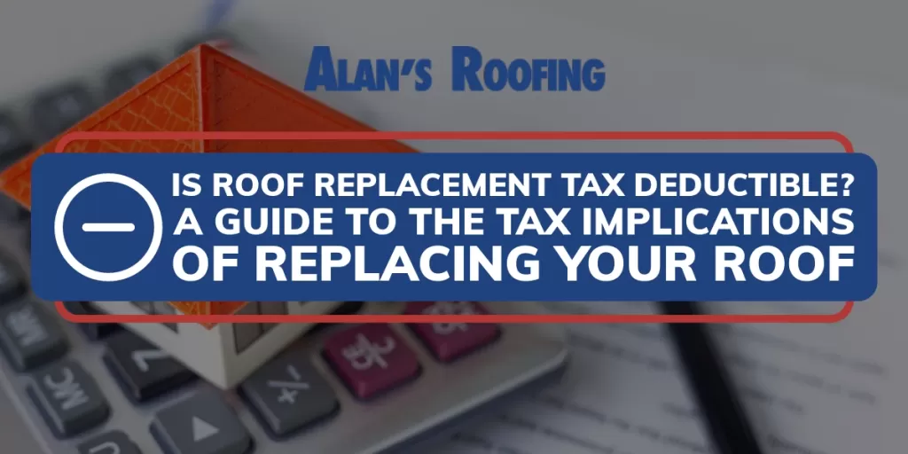 Alans Blog Is Roof Replacement Tax Deductible? A Guide to The Tax Implications of Replacing Your Roof 2 9 2024