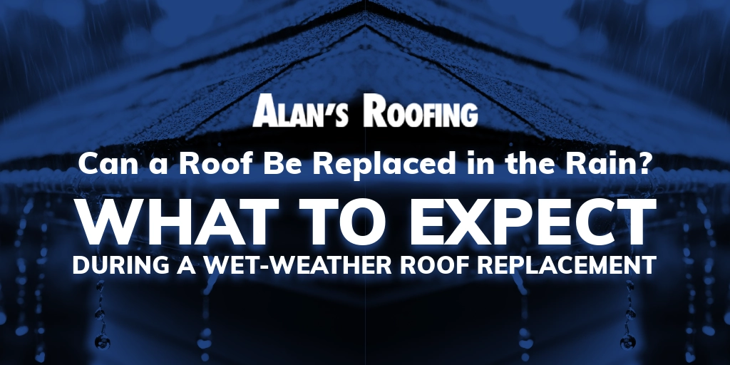 Alan's Roofing graphic discussing what to expect during a wet-weather roof replacement with a bold title and rainy background.