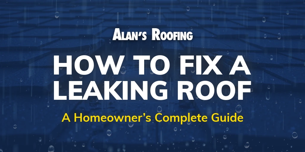 Alan's Roofing company header image for complete guide on how to fix a leaking roof for homeowners